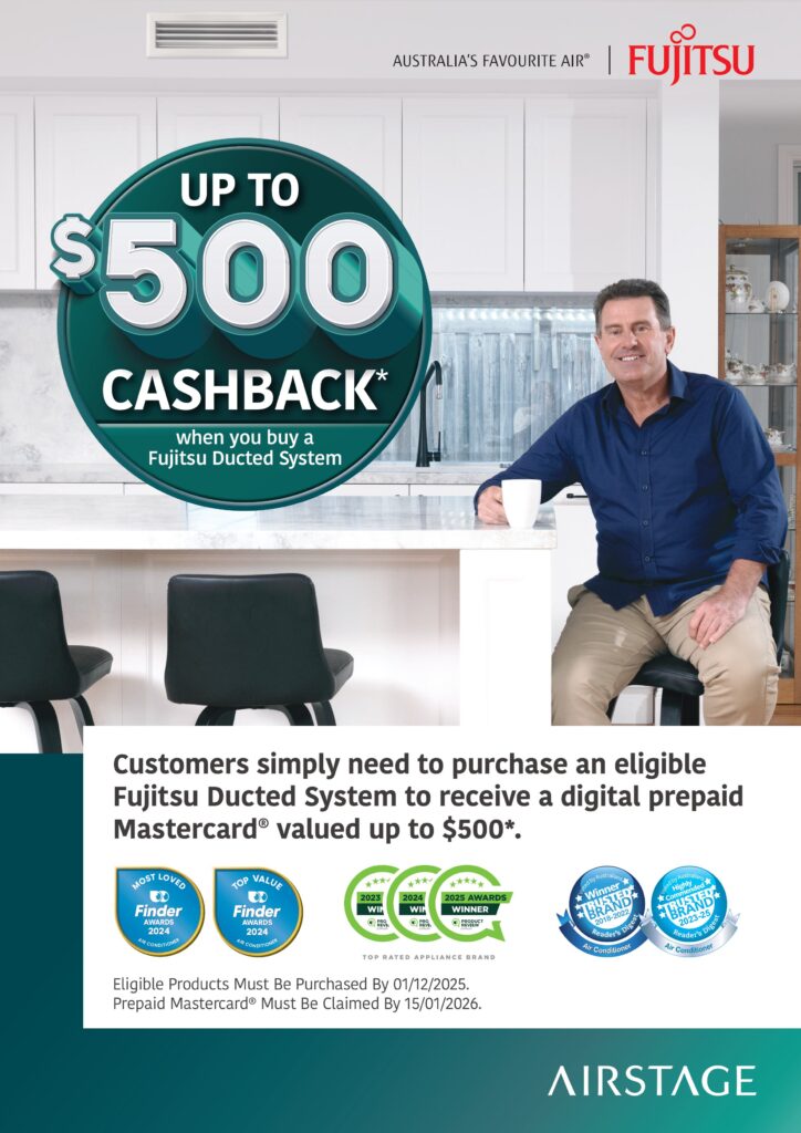Fujitsu Ducted Cashback: Get up to $500 digital prepaid Mastercard with eligible Fujitsu Ducted System purchase.